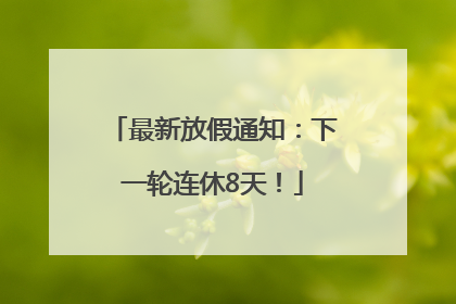 最新放假通知：下一轮连休8天！