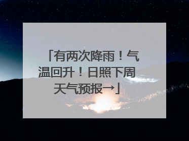 有两次降雨！气温回升！日照下周天气预报→