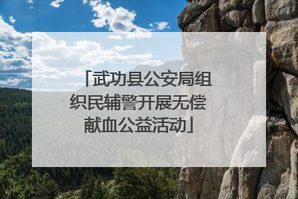 武功县公安局组织民辅警开展无偿献血公益活动
