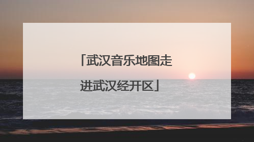 武汉音乐地图走进武汉经开区