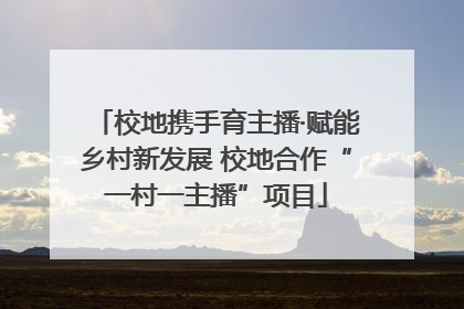 校地携手育主播·赋能乡村新发展 校地合作“一村一主播”项目