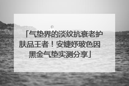 气垫界的淡纹抗衰老护肤品王者！安婕妤玻色因黑金气垫实测分享