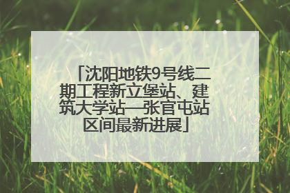 沈阳地铁9号线二期工程新立堡站、建筑大学站—张官屯站区间最新进展