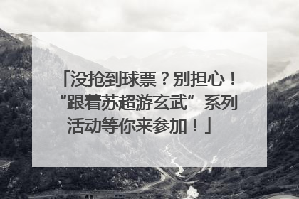 没抢到球票？别担心！“跟着苏超游玄武”系列活动等你来参加！