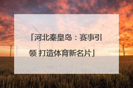河北秦皇岛：赛事引领 打造体育新名片