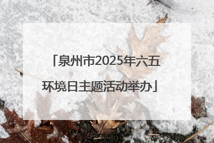 泉州市2025年六五环境日主题活动举办