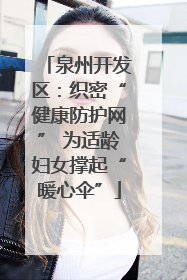 泉州开发区：织密“健康防护网” 为适龄妇女撑起“暖心伞”