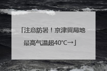 注意防暑！京津冀局地最高气温超40℃→