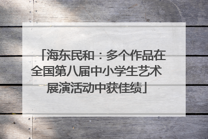 海东民和：多个作品在全国第八届中小学生艺术展演活动中获佳绩