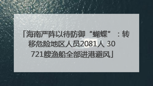 海南严阵以待防御“蝴蝶”：转移危险地区人员2081人 30721艘渔船全部进港避风