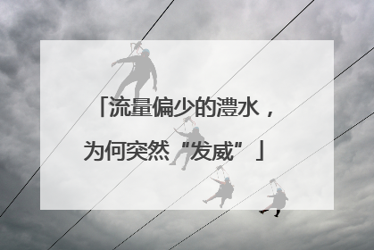 流量偏少的澧水，为何突然“发威”