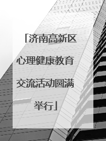 济南高新区心理健康教育交流活动圆满举行
