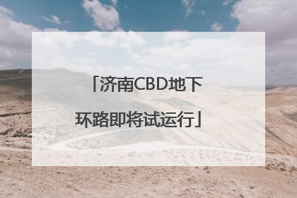 济南CBD地下环路即将试运行