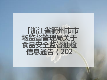 浙江省衢州市市场监督管理局关于食品安全监督抽检信息通告（2025年第3期）