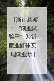 浙江慈溪：“创业试验田”为新就业群体实现创业梦