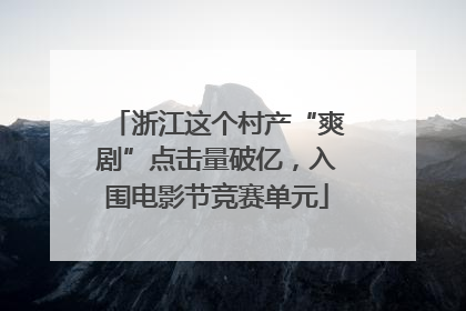 浙江这个村产“爽剧”点击量破亿，入围电影节竞赛单元