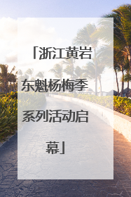 浙江黄岩东魁杨梅季系列活动启幕