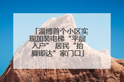 淄博首个小区实现加装电梯“平层入户” 居民“抬脚即达”家门口