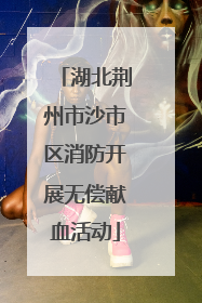 湖北荆州市沙市区消防开展无偿献血活动