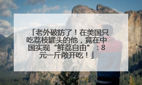 老外破防了！在美国只吃荔枝罐头的他，竟在中国实现“鲜荔自由”：8元一斤敞开吃！