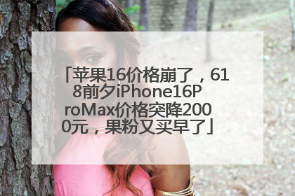 苹果16价格崩了，618前夕iPhone16ProMax价格突降2000元，果粉又买早了