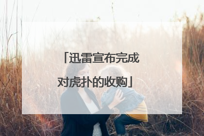迅雷宣布完成对虎扑的收购