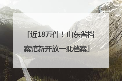 近18万件！山东省档案馆新开放一批档案
