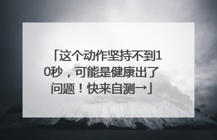 这个动作坚持不到10秒，可能是健康出了问题！快来自测→