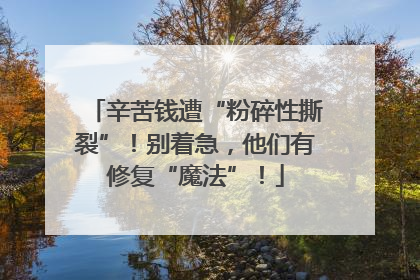 辛苦钱遭“粉碎性撕裂”！别着急，他们有修复“魔法”！