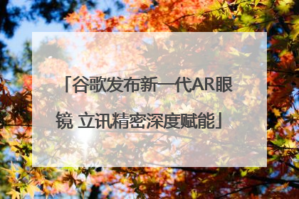 谷歌发布新一代AR眼镜 立讯精密深度赋能