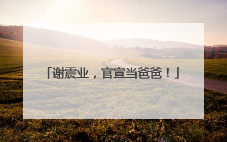谢震业，官宣当爸爸！