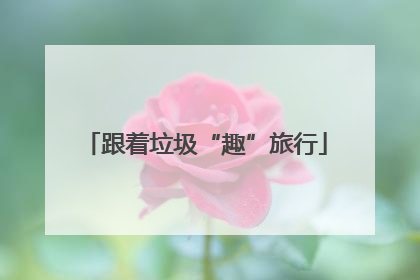 跟着垃圾“趣”旅行