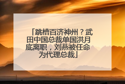跳槽百济神州？武田中国总裁单国洪月底离职，刘燕被任命为代理总裁
