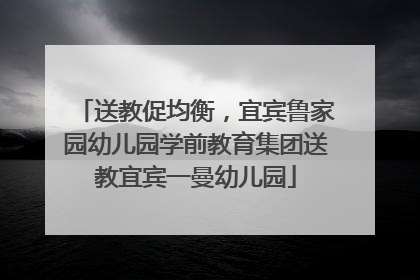 送教促均衡，宜宾鲁家园幼儿园学前教育集团送教宜宾一曼幼儿园
