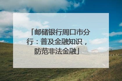 邮储银行周口市分行：普及金融知识，防范非法金融