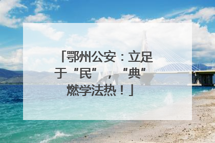 鄂州公安：立足于“民”，“典”燃学法热！