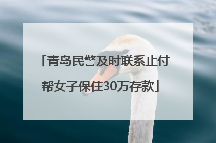 青岛民警及时联系止付 帮女子保住30万存款
