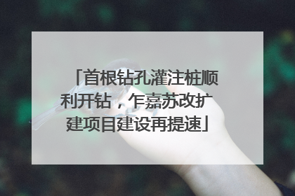 首根钻孔灌注桩顺利开钻，乍嘉苏改扩建项目建设再提速