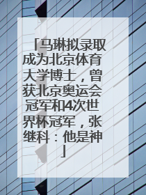 马琳拟录取成为北京体育大学博士，曾获北京奥运会冠军和4次世界杯冠军，张继科：他是神