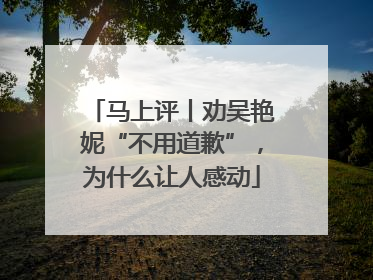 马上评丨劝吴艳妮“不用道歉”，为什么让人感动