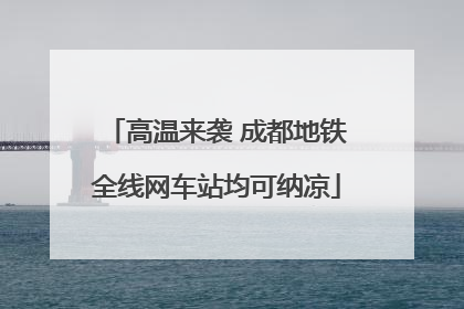 高温来袭 成都地铁全线网车站均可纳凉