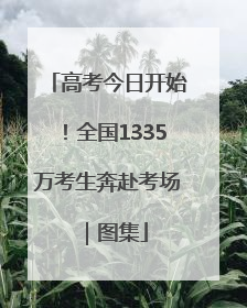 高考今日开始！全国1335万考生奔赴考场｜图集