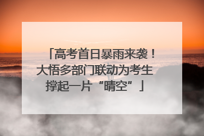 高考首日暴雨来袭！大悟多部门联动为考生撑起一片“晴空”