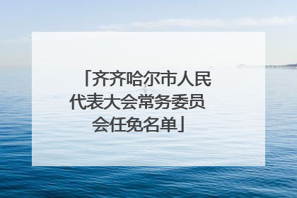 齐齐哈尔市人民代表大会常务委员会任免名单