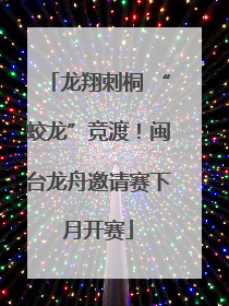 龙翔刺桐 “蛟龙”竞渡！闽台龙舟邀请赛下月开赛