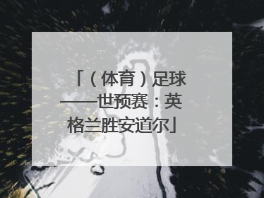 （体育）足球——世预赛：英格兰胜安道尔