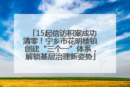 15起信访积案成功清零！宁乡市花明楼镇创建“三个一”体系，解锁基层治理新姿势
