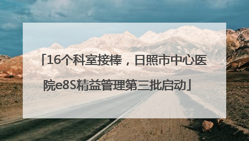 16个科室接棒，日照市中心医院e8S精益管理第三批启动