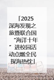 2025深海发现之旅暨联合国“海洋十年”进校园活动点燃全民探海热忱
