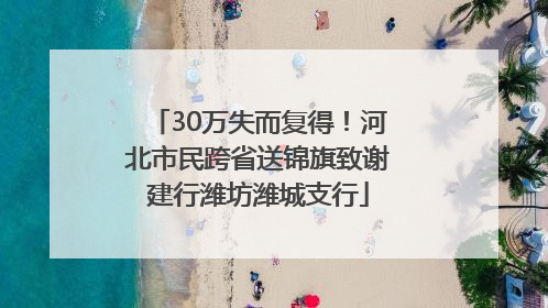 30万失而复得！河北市民跨省送锦旗致谢建行潍坊潍城支行